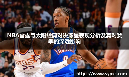 NBA雷霆与太阳经典对决球星表现分析及其对赛季的深远影响