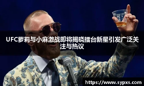 熊猫体育UFC萝莉与小麻激战即将揭晓擂台新星引发广泛关注与热议